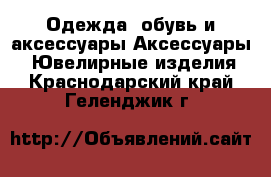 Одежда, обувь и аксессуары Аксессуары - Ювелирные изделия. Краснодарский край,Геленджик г.